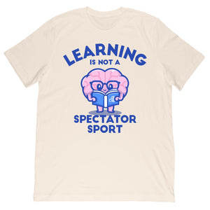 Learning Is Not A Spectator Sport Tee